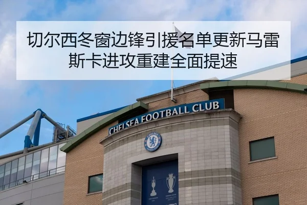 切尔西冬窗边锋引援名单更新马雷斯卡进攻重建全面提速